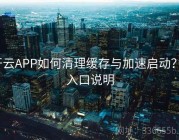开云APP如何清理缓存与加速启动？｜入口说明