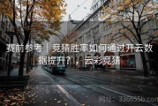 赛前参考｜竞猜胜率如何通过开云数据提升？，云彩竞猜