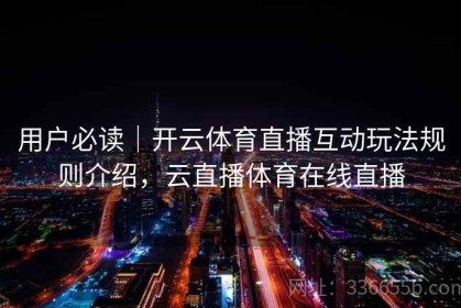 用户必读｜开云体育直播互动玩法规则介绍，云直播体育在线直播