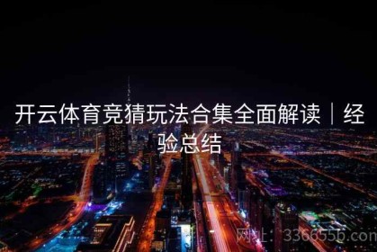 开云体育竞猜玩法合集全面解读｜经验总结