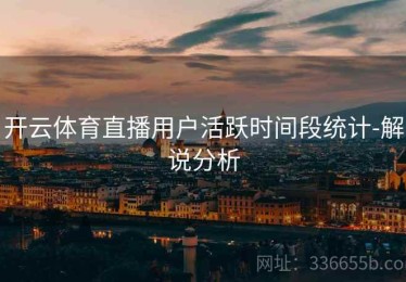开云体育直播用户活跃时间段统计-解说分析