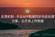 反馈机制 - 开云APP数据同步失败处理方案，云开发上传数据