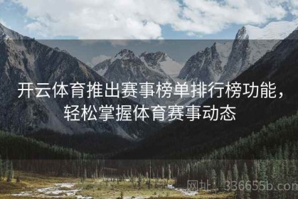 开云体育推出赛事榜单排行榜功能，轻松掌握体育赛事动态