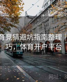 开云体育竞猜避坑指南整理｜操作技巧，体育开户平台
