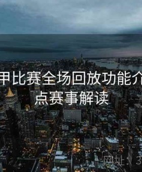 开云意甲比赛全场回放功能介绍｜热点赛事解读