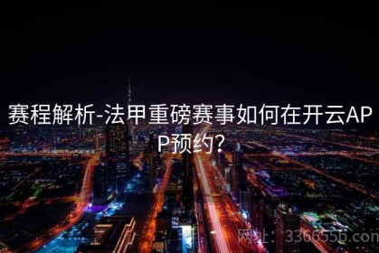 赛程解析-法甲重磅赛事如何在开云APP预约？