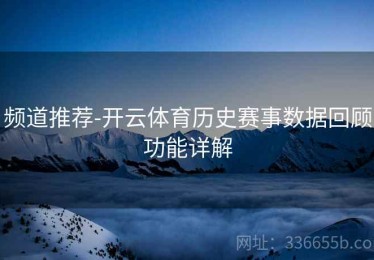 频道推荐-开云体育历史赛事数据回顾功能详解