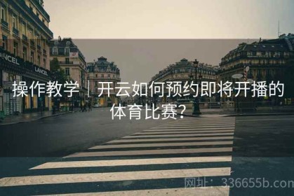 操作教学｜开云如何预约即将开播的体育比赛？