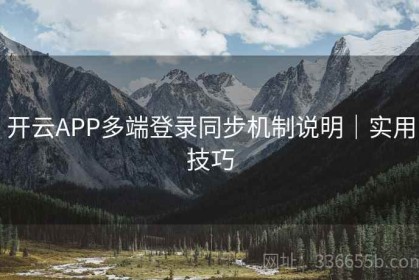 开云APP多端登录同步机制说明｜实用技巧