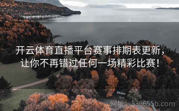 开云体育直播平台赛事排期表更新，让你不再错过任何一场精彩比赛！