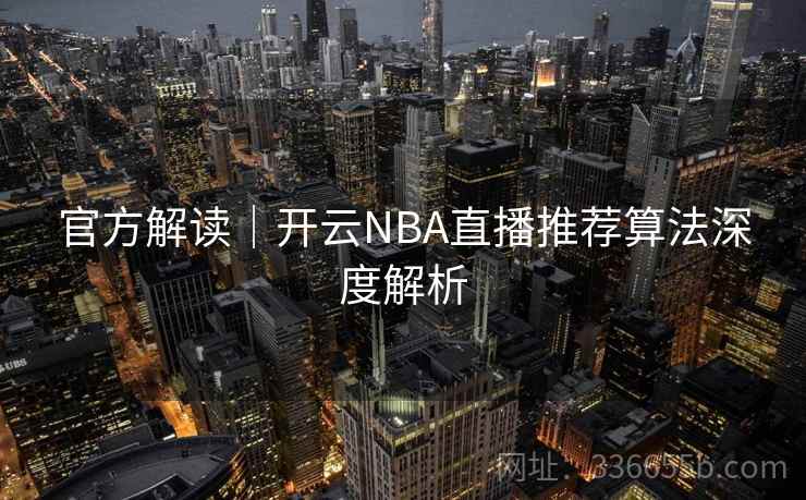 官方解读｜开云NBA直播推荐算法深度解析