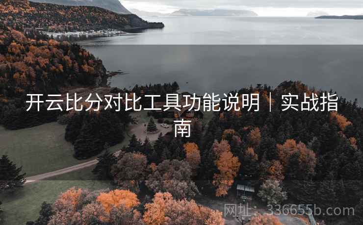 开云比分对比工具功能说明｜实战指南