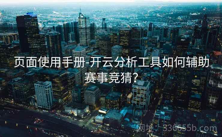 页面使用手册-开云分析工具如何辅助赛事竞猜？