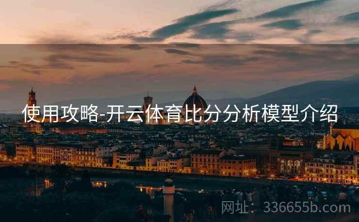 使用攻略-开云体育比分分析模型介绍